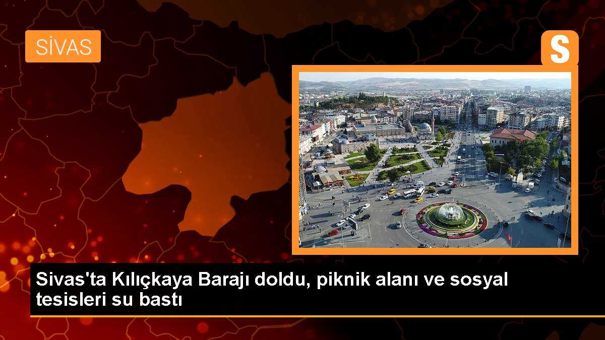 Sivas\'ta Kılıçkaya Barajı\'nın piknik alanı ve sosyal tesisleri su altında kaldı