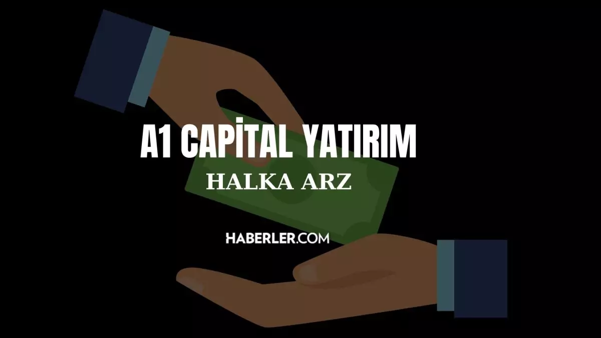 A1 Capital Yatırım Halka Arzı Detayları Belli Oldu