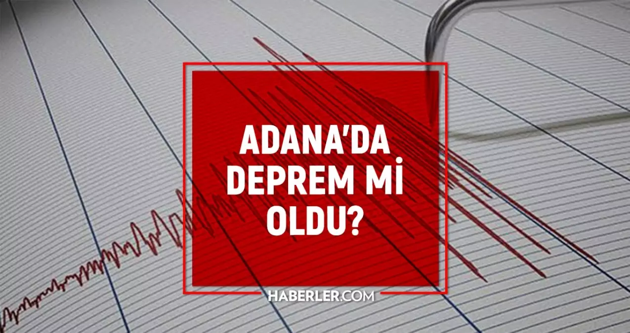 Adana\'da Deprem mi Oldu? AFAD ve Kandilli Son Depremler Listesi