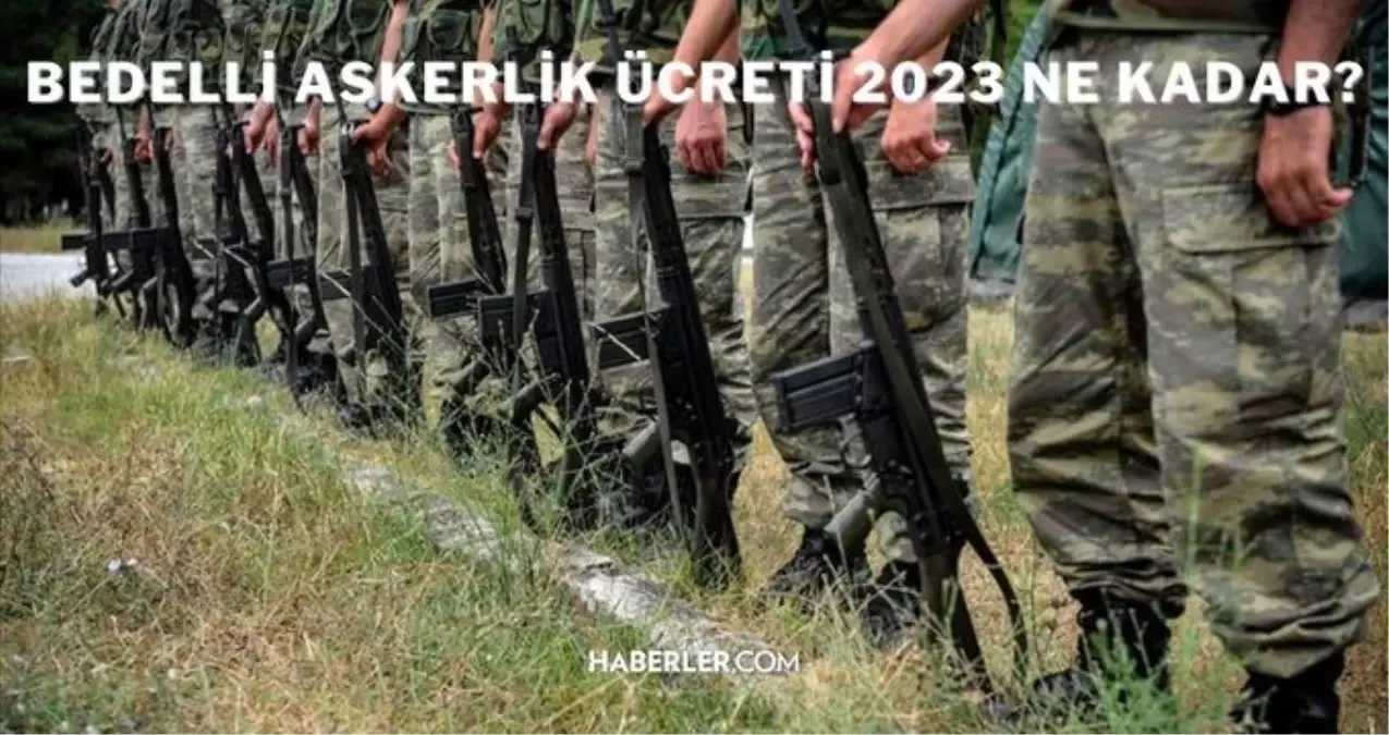 2023 Bedelli Askerlik Ücreti Ne Kadar? Bedelli Askerlik Kaç TL?