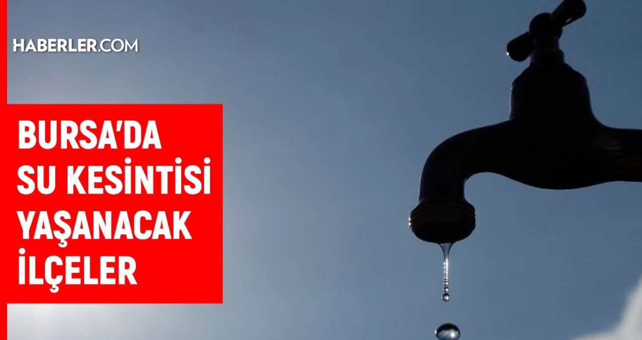 Bursa\'da 9 Haziran\'da Su Kesintisi Yaşanacak İlçeler Açıklandı
