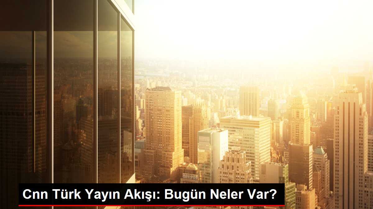 Bugün CNN Türk yayın akışı: Hangi programlar var?