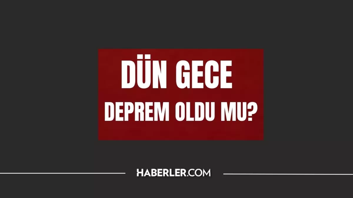 Dün Gece Deprem Oldu Mu? AFAD ve Kandilli Son Depremler Listesi