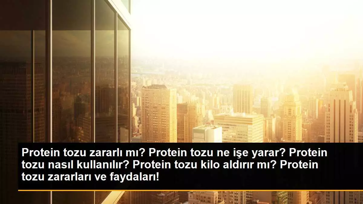 Protein tozu zararlı mı? Protein tozu ne işe yarar? Protein tozu nasıl kullanılır? Protein tozu kilo aldırır mı? Protein tozu zararları ve faydaları!