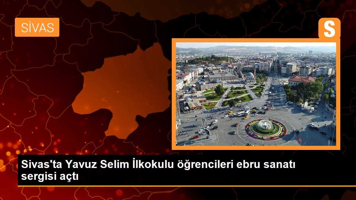Sivas\'ta Yavuz Selim İlkokulu öğrencileri ebru sanatı sergisi açtı