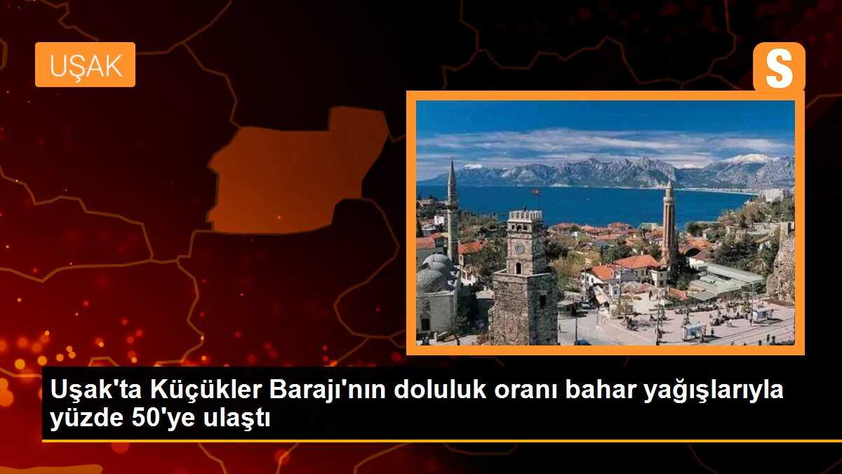 Uşak\'ta Küçükler Barajı\'nın doluluk oranı bahar yağışlarıyla yüzde 50\'ye ulaştı