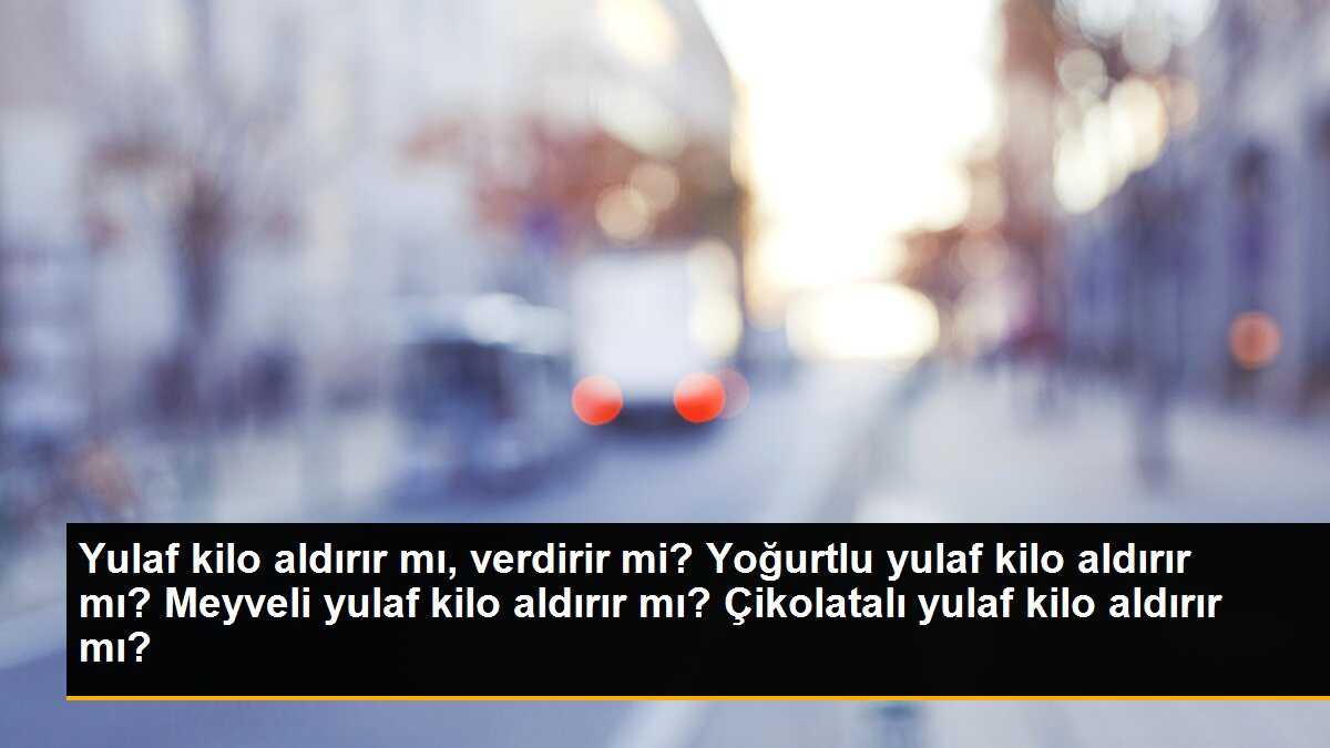 Yulaf kilo aldırır mı, verdirir mi? Yoğurtlu yulaf kilo aldırır mı? Meyveli yulaf kilo aldırır mı? Çikolatalı yulaf kilo aldırır mı?