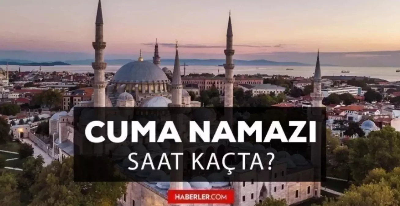 Cuma namazı saat kaçta? 9 Haziran 2023 İstanbul, İzmir, Ankara, Konya, Bursa, Antalya Cuma namazı saati ve Cuma ezan vakti