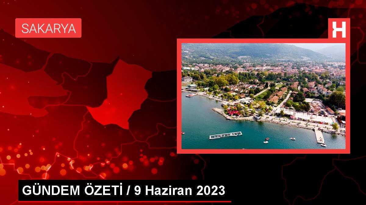 GÜNDEM ÖZETİ / 9 Haziran 2023