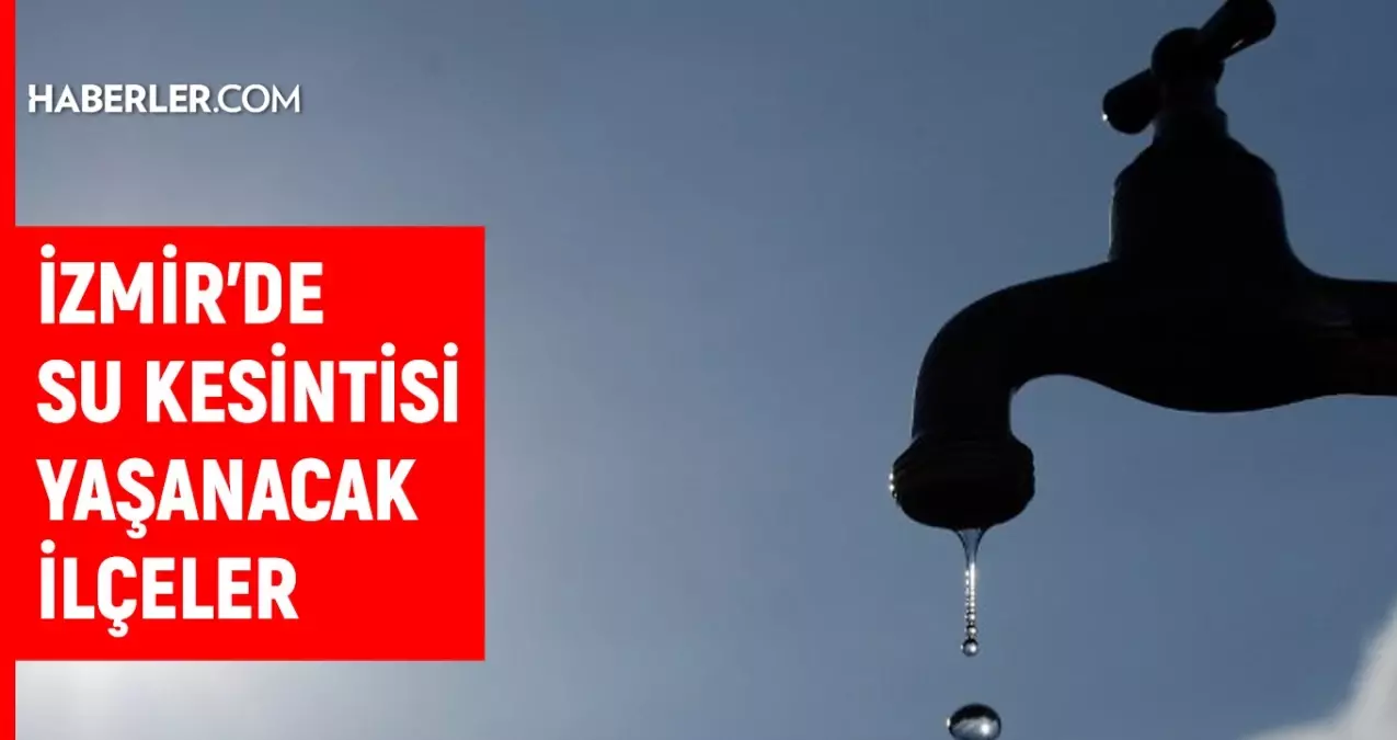 İZSU, İzmir\'de su kesintisi yaşanacak ilçeleri açıkladı