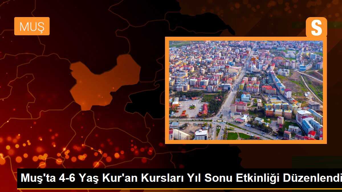 Muş\'ta 4-6 Yaş Kur\'an Kursları Yıl Sonu Etkinliği Düzenlendi