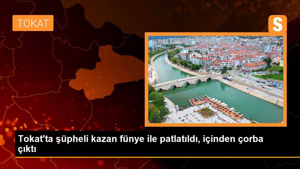 Tokat\'ta şüpheli kazan patlatıldı: İçinden çorba çıktı