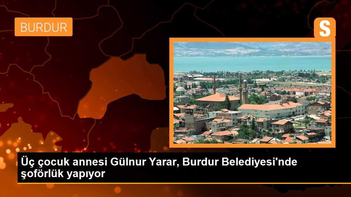 Üç çocuk annesi Gülnur Yarar, Burdur Belediyesi\'nde şoförlük yapıyor