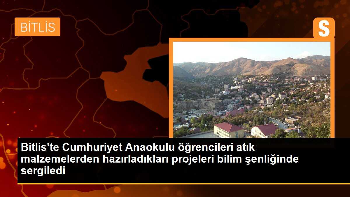 Bitlis\'te Cumhuriyet Anaokulu öğrencileri atık malzemelerden hazırladıkları projeleri bilim şenliğinde sergiledi