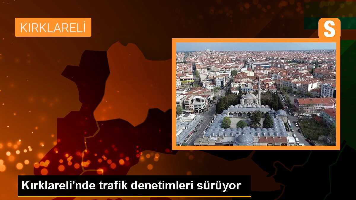 Kırklareli\'nde trafik denetimleri sürüyor