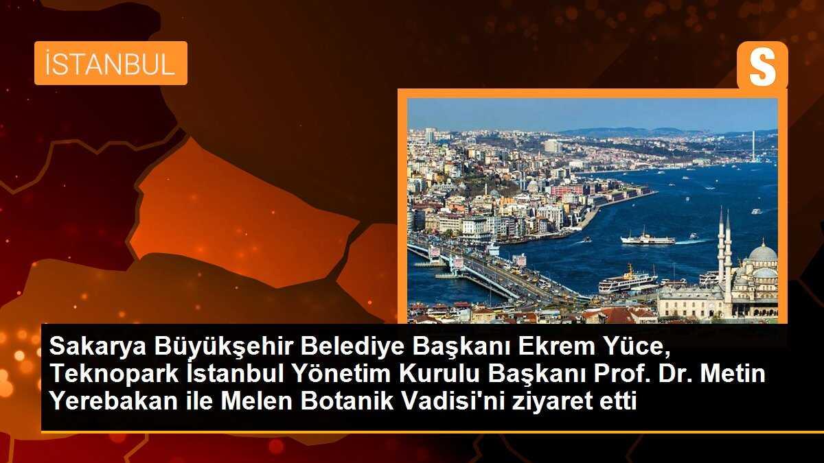 Sakarya Büyükşehir Belediye Başkanı Ekrem Yüce, Teknopark İstanbul Yönetim Kurulu Başkanı Prof. Dr. Metin Yerebakan ile Melen Botanik Vadisi\'ni ziyaret etti