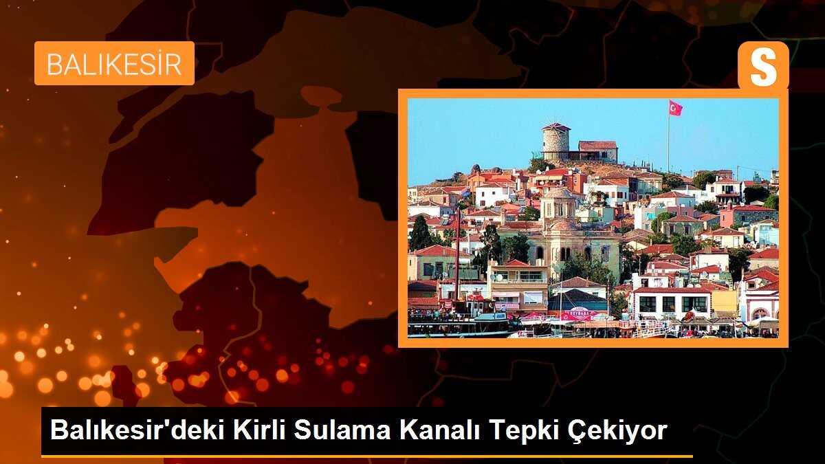 Balıkesir\'deki Kirli Sulama Kanalı Tepki Çekiyor