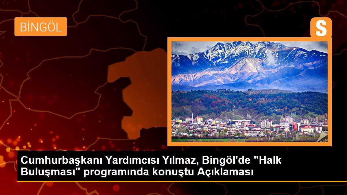 Cumhurbaşkanı Yardımcısı Yılmaz, Bingöl\'de "Halk Buluşması" programında konuştu Açıklaması