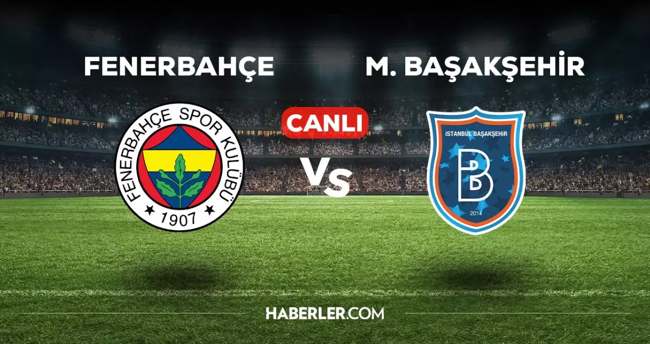 Fenerbahçe - Başakşehir Maçı Canlı İzle! Maç Saati, Kanalı ve Yayın Linki