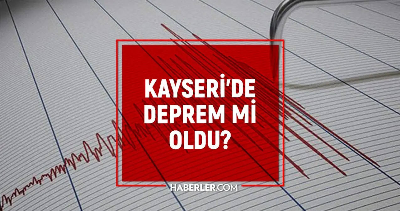 Kayseri\'de Deprem mi Oldu? Son Dakika Depremleri!
