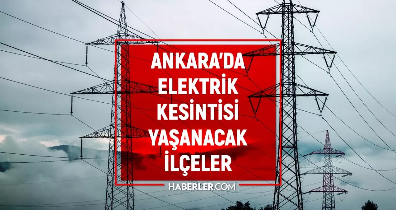 Ankara\'da 12 Haziran\'da Elektrik Kesintisi Yaşanacak İlçeler ve Mahalleler