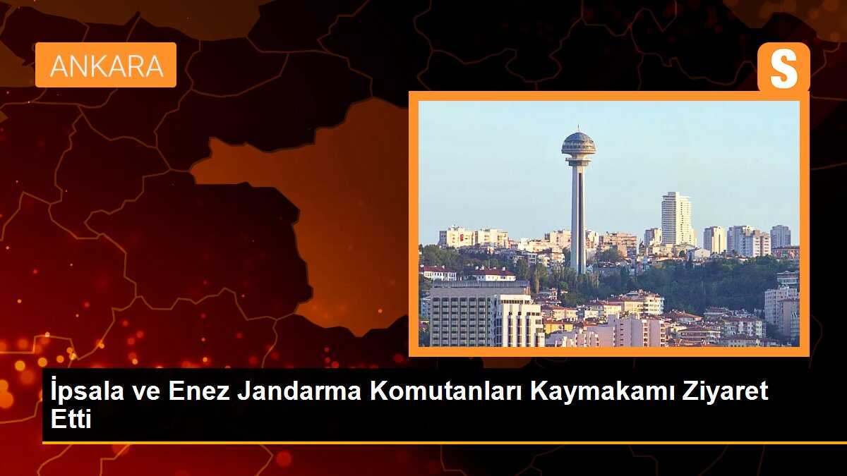 İpsala ve Enez Jandarma Komutanları Kaymakamı Ziyaret Etti