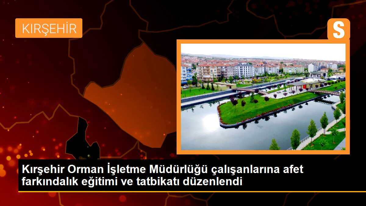 Kırşehir Orman İşletme Müdürlüğü Çalışanlarına Afet Farkındalık Eğitimi Verildi