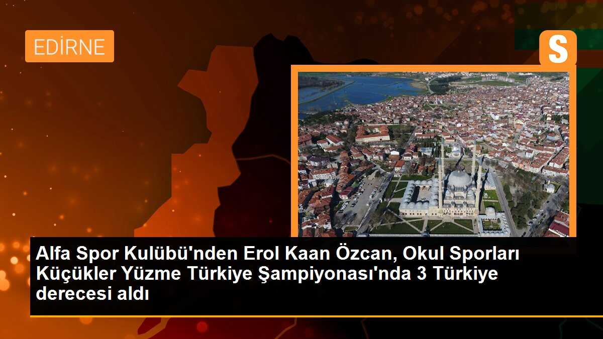 Alfa Spor Kulübü\'nden Erol Kaan Özcan, Okul Sporları Küçükler Yüzme Türkiye Şampiyonası\'nda 3 Türkiye derecesi aldı