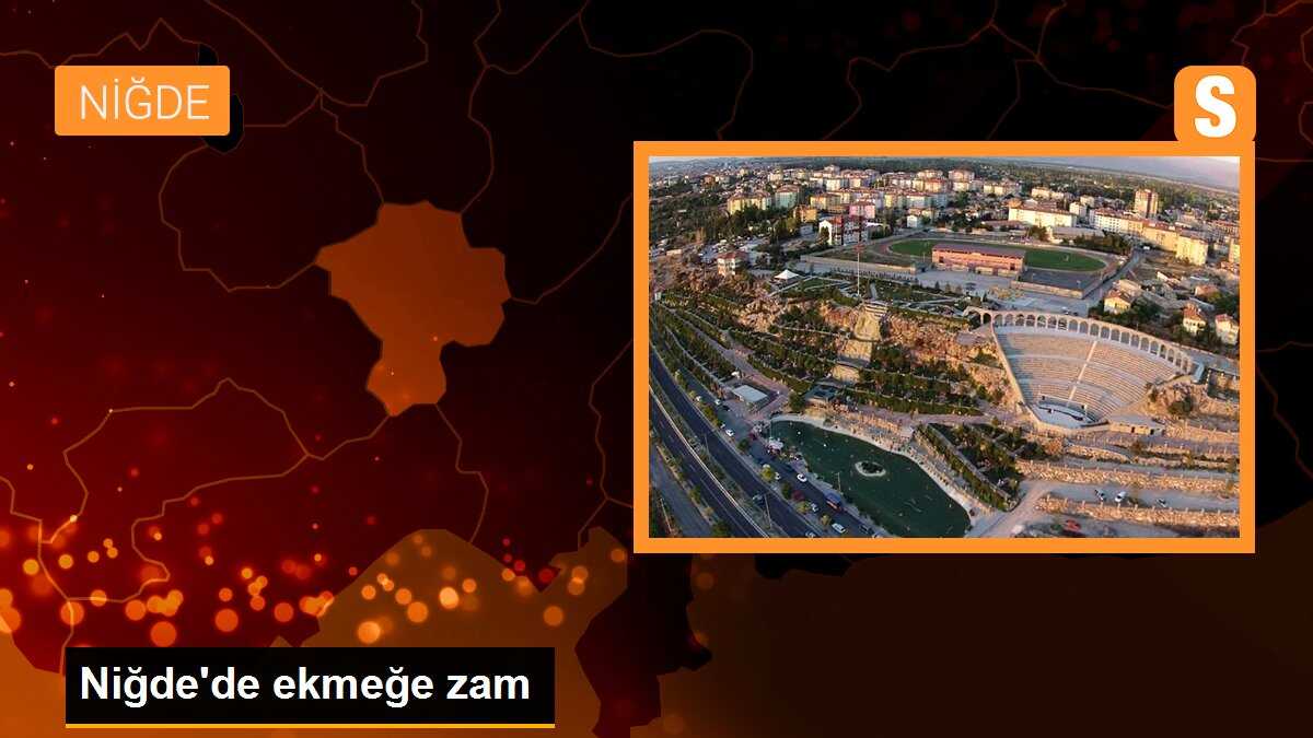 Niğde\'de ekmeğe zam