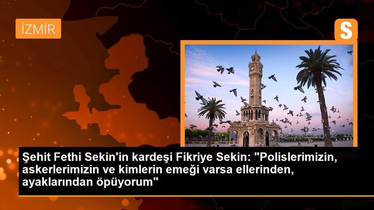 Şehit Fethi Sekin\'in kardeşi Fikriye Sekin: "Polislerimizin, askerlerimizin ve kimlerin emeği varsa ellerinden, ayaklarından öpüyorum"