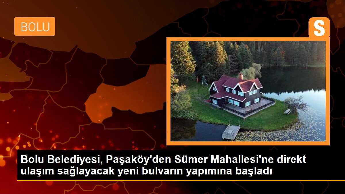 Bolu Belediyesi, Paşaköy\'den Sümer Mahallesi\'ne direkt ulaşım sağlayacak yeni bulvarın yapımına başladı