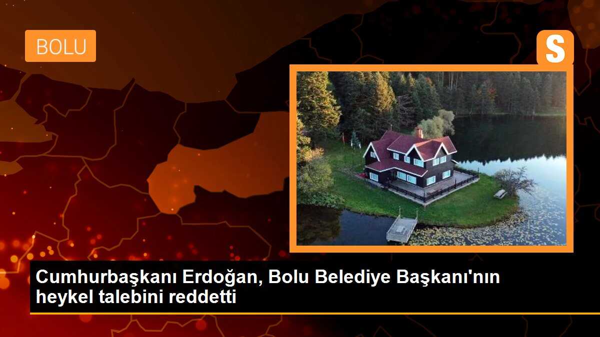 Cumhurbaşkanı Erdoğan, Bolu Belediye Başkanı\'nın heykel talebini reddetti
