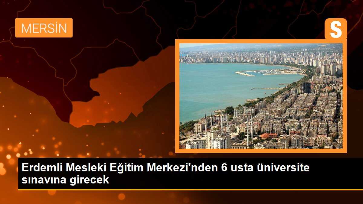 Erdemli Mesleki Eğitim Merkezi\'nden mezun olan 6 usta YKS\'ye girecek