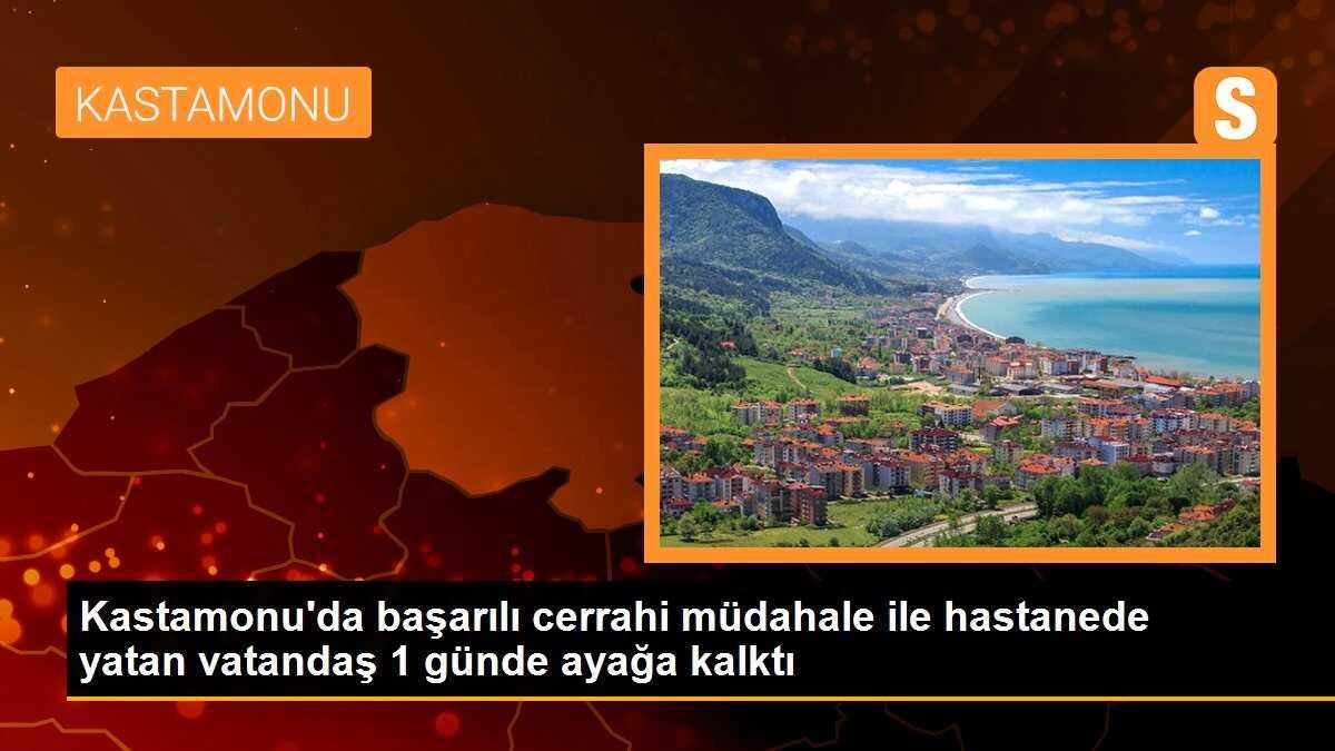 Kastamonu\'da başarılı cerrahi müdahale ile hastanede yatan vatandaş 1 günde ayağa kalktı