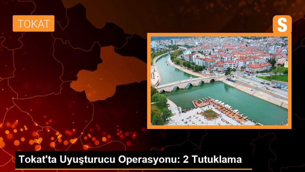 Tokat\'ta Uyuşturucu Operasyonu: 2 Tutuklama