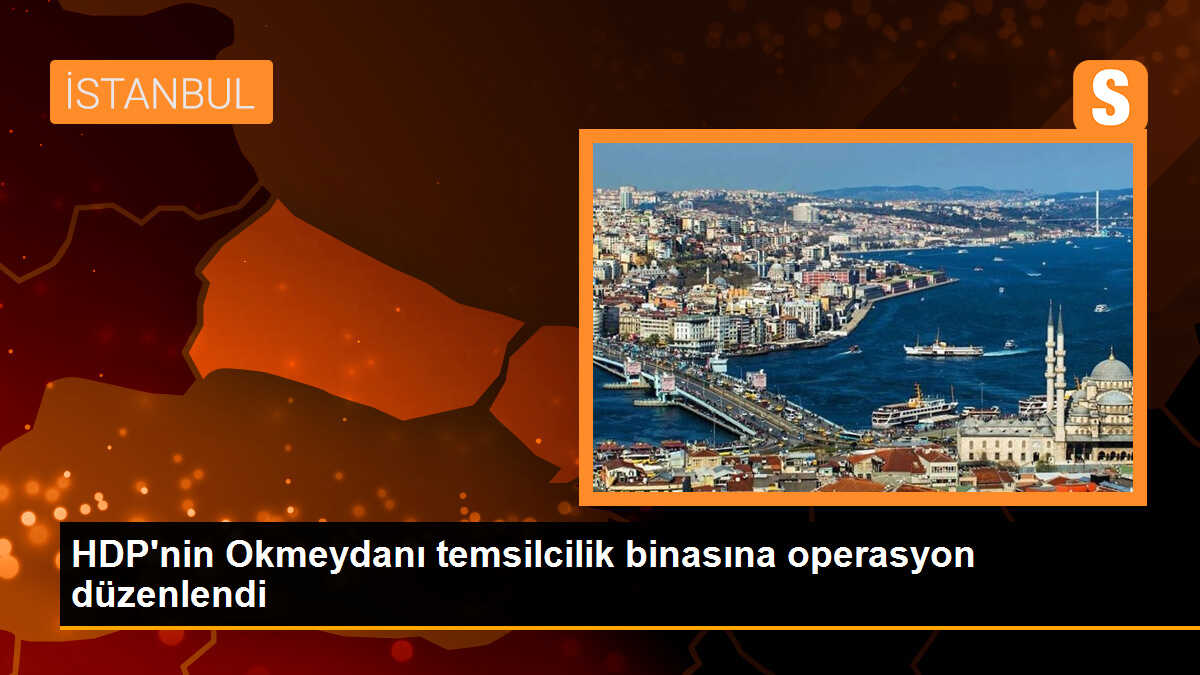 HDP\'nin Okmeydanı temsilcilik binasına operasyon düzenlendi