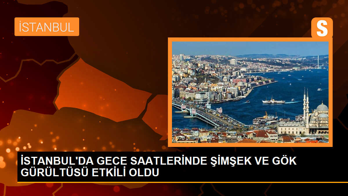 İSTANBUL\'DA GECE SAATLERİNDE ŞİMŞEK VE GÖK GÜRÜLTÜSÜ ETKİLİ OLDU