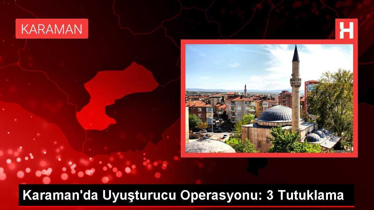 Karaman'da Uyuşturucu Operasyonu: 3 Tutuklama