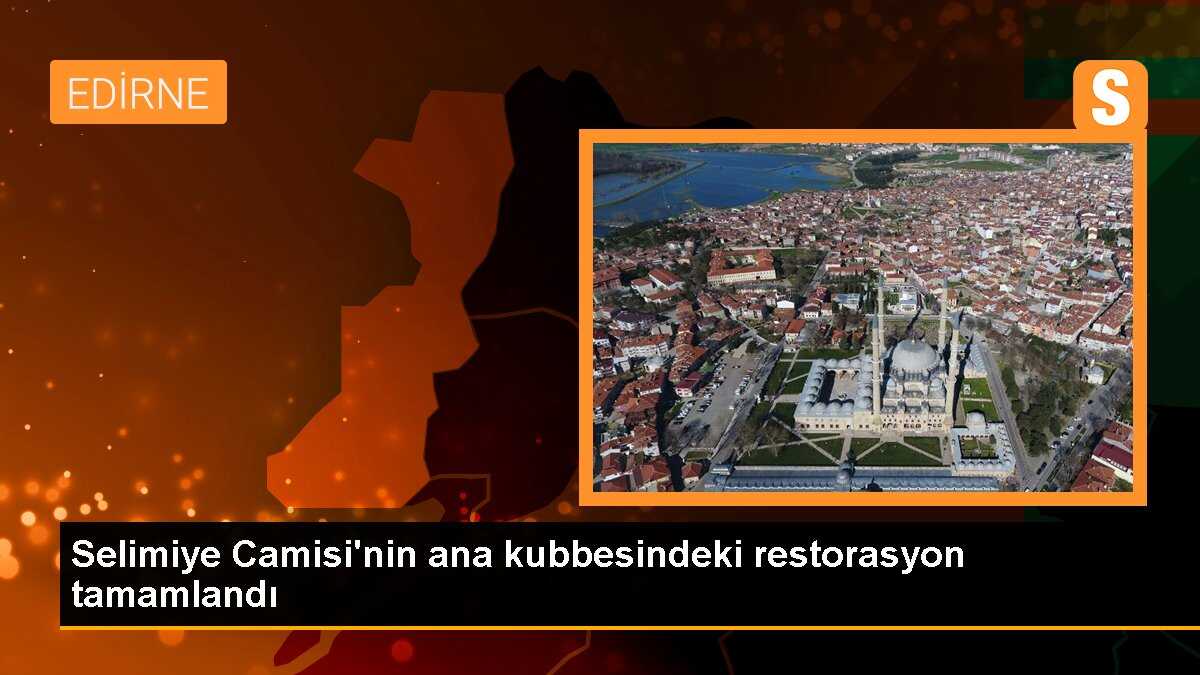 Edirne Selimiye Camisi\'nin ana kubbesindeki restorasyon tamamlandı