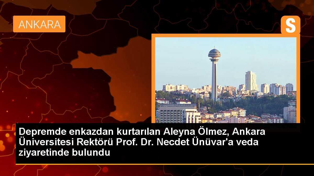 Depremde enkazdan kurtarılan Aleyna Ölmez, Ankara Üniversitesi Rektörü Prof. Dr. Necdet Ünüvar\'a veda ziyaretinde bulundu