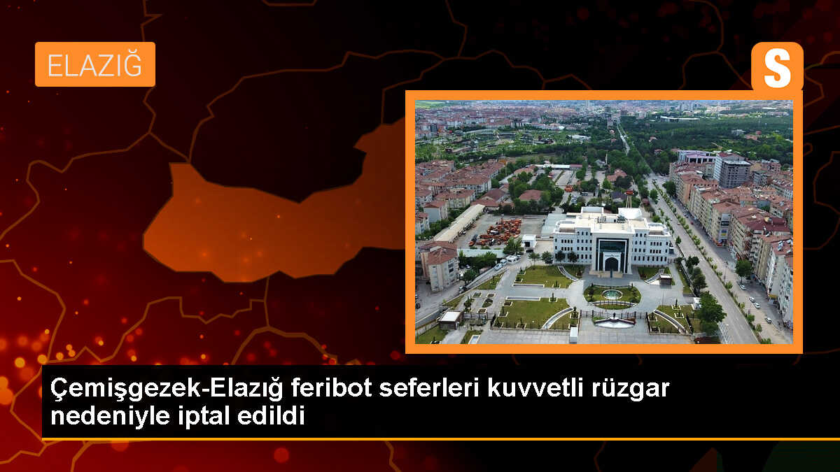 Çemişgezek-Elazığ feribot seferleri kuvvetli rüzgar nedeniyle iptal edildi