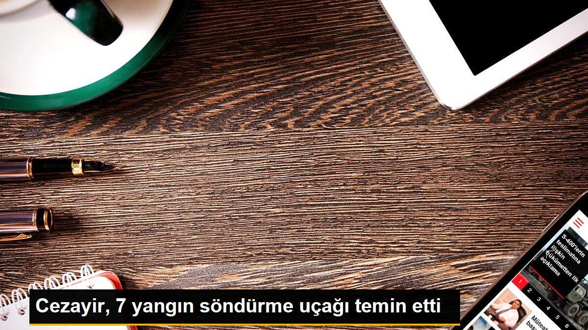 Cezayir, 7 yangın söndürme uçağı temin etti