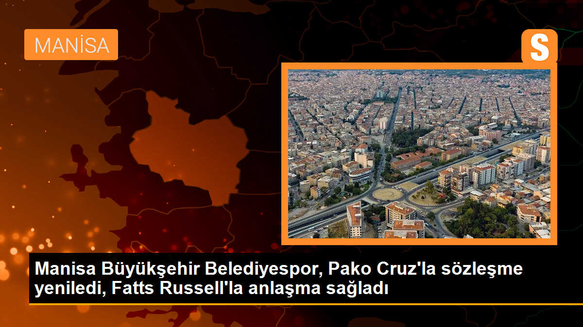 Manisa Büyükşehir Belediyespor, Pako Cruz\'la sözleşme yeniledi ve Fatts Russell\'la anlaştı