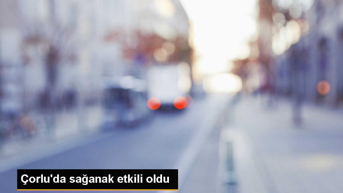 Çorlu\'da Sağanak Hayatı Olumsuz Etkiledi