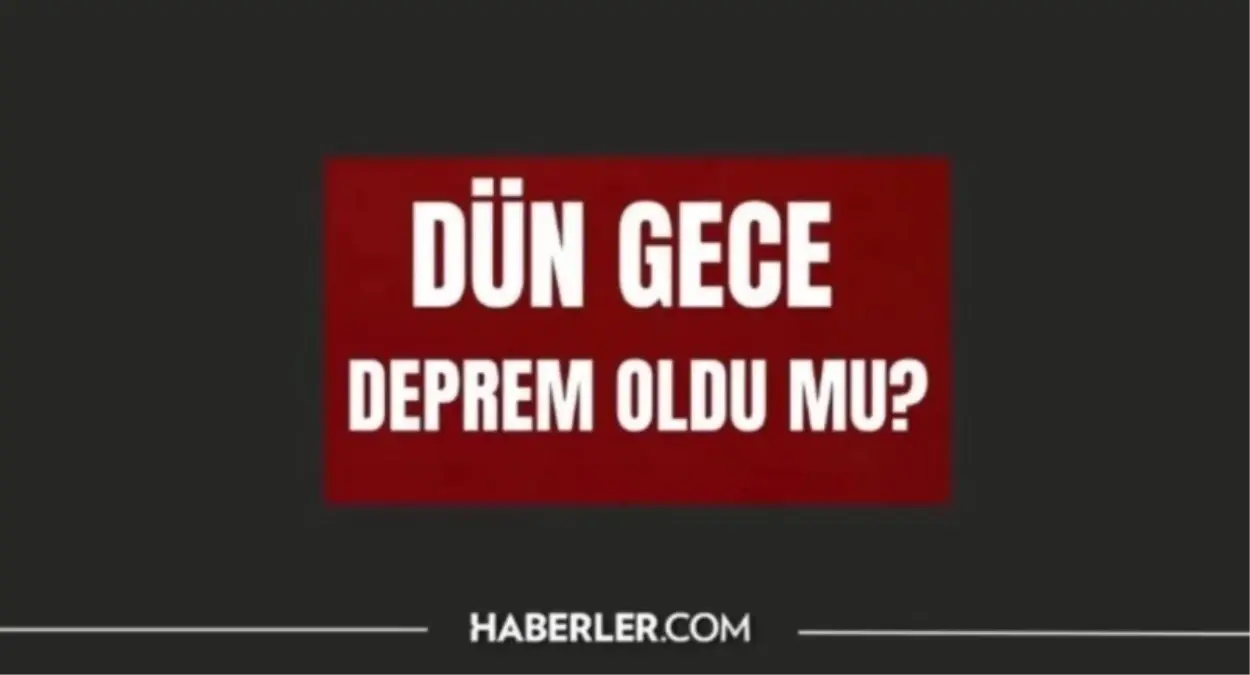 Dün Gece Deprem Oldu Mu? AFAD ve Kandilli Son Depremler Listesi