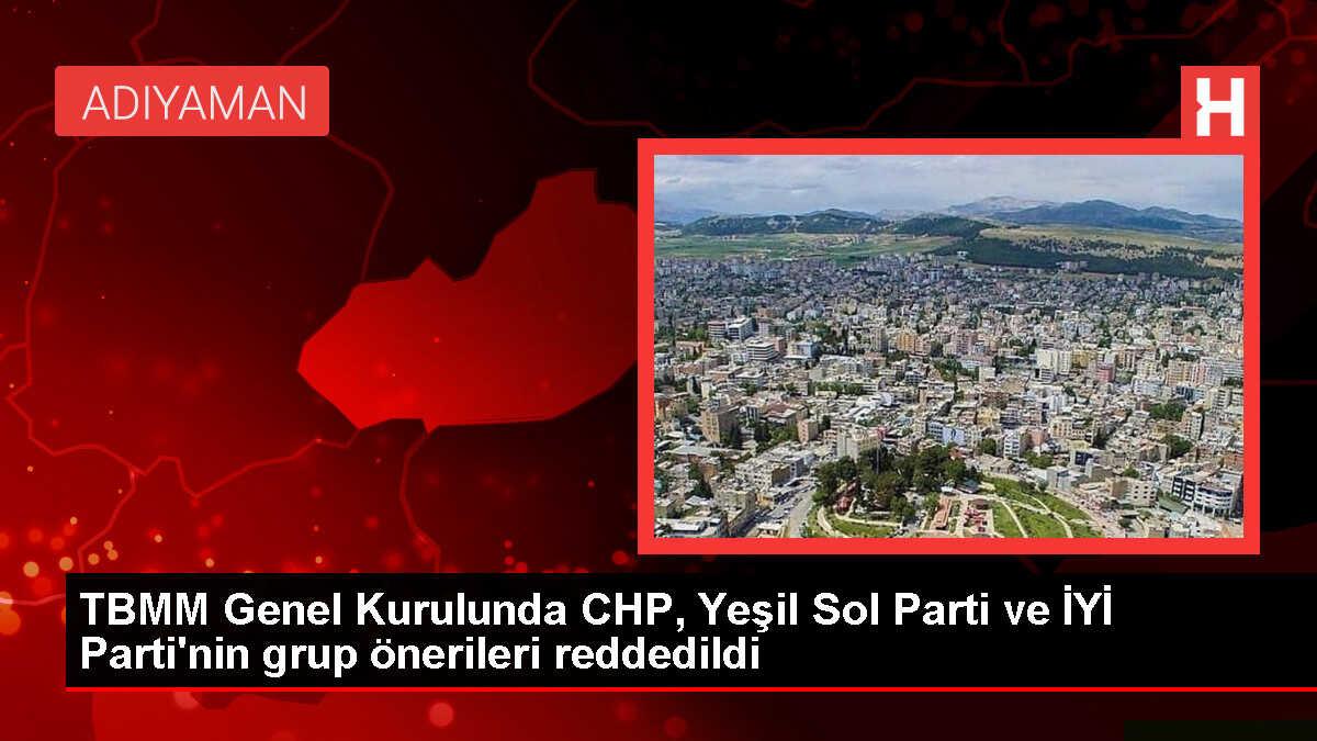 TBMM Genel Kurulu'nda CHP, Yeşil Sol Parti ve İYİ Parti'nin grup önerileri kabul edilmedi