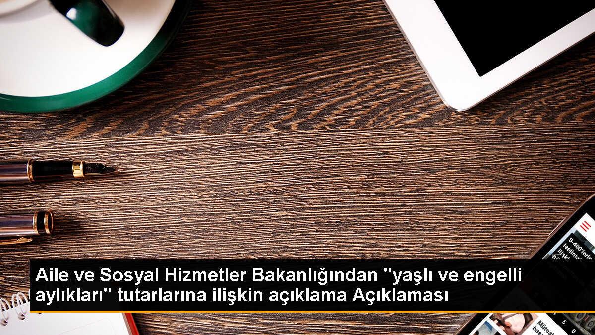 Yaşlı ve engelli aylıkları hakkında yanıltıcı haberlere Bakanlık\'tan açıklama