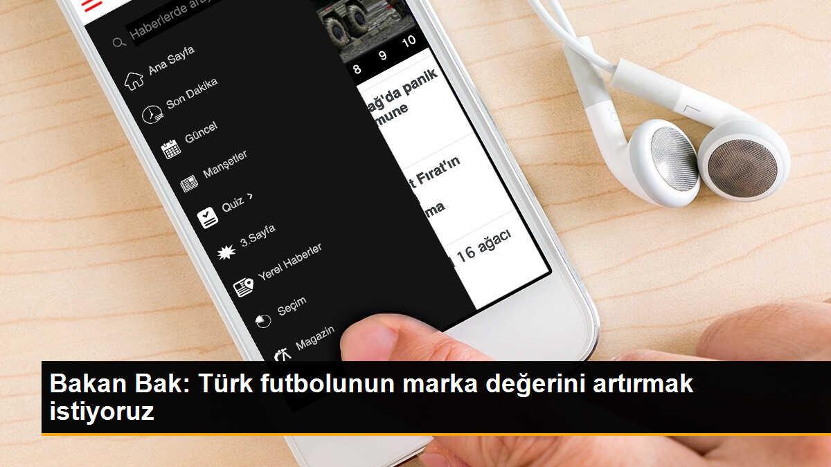 Gençlik ve Spor Bakanı Osman Aşkın Bak, Türk futbolunun marka değerini artırmak istediklerini söyledi