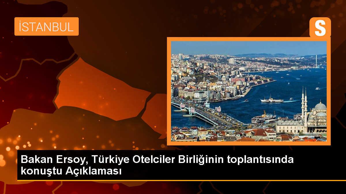 Bakan Ersoy, Türkiye Otelciler Birliğinin toplantısında konuştu Açıklaması