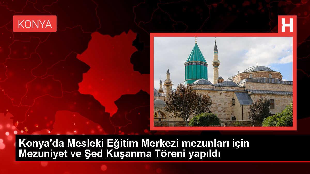Konya'da Mesleki Eğitim Merkezi Mezunlarına Şed Kuşanma Töreni